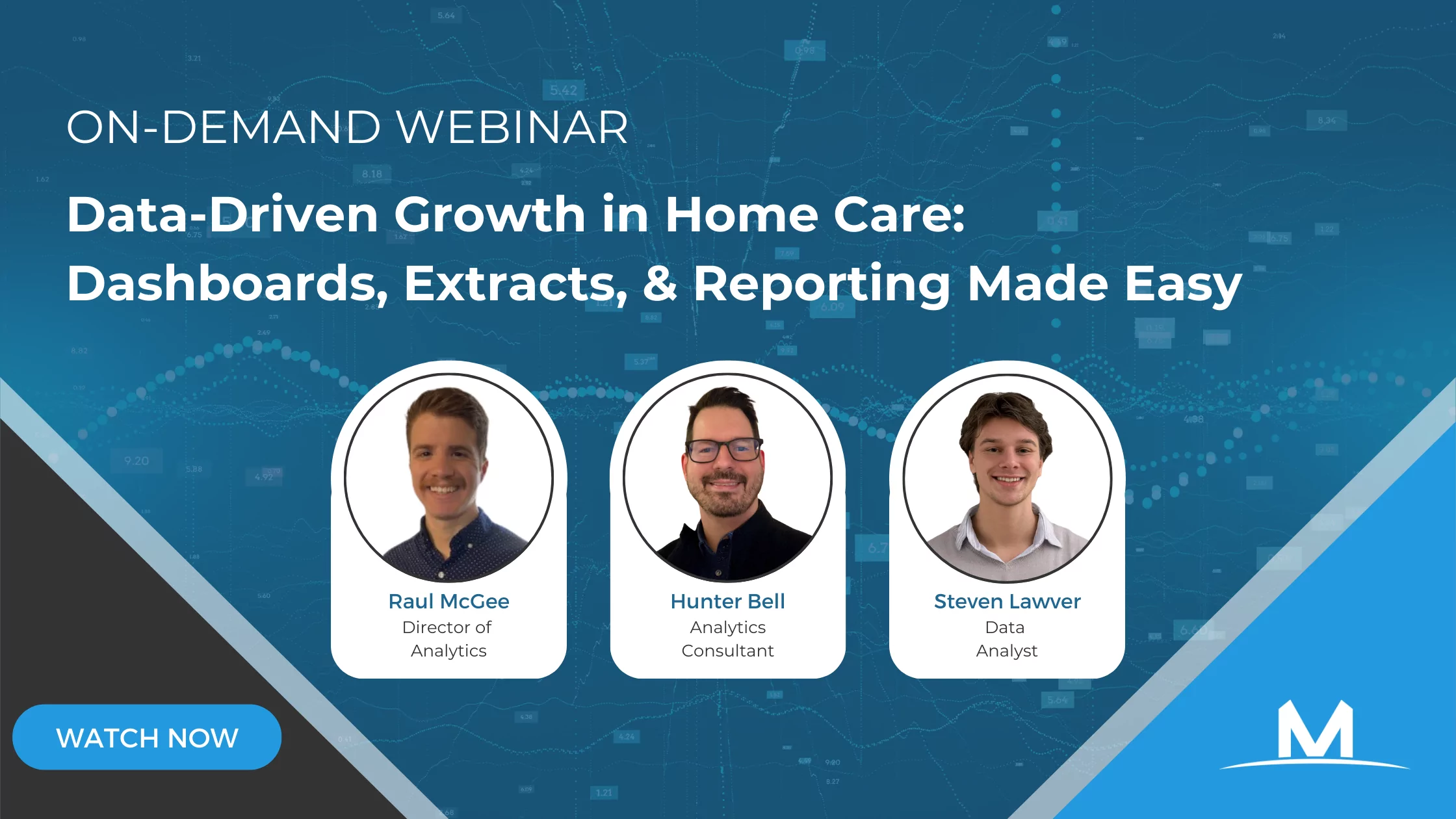 Data-Driven Growth in Home Care: Dashboards, Extracts, and Reporting Made Easy. Featuring Raul McGee - Director of Analytics, Hunter Bell - Analytics Consultant, and Steven Lawver - Data Analyst. Watch Now.