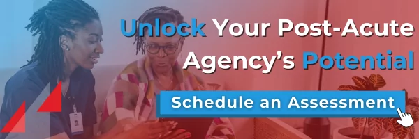 Unlock your post-acute agency's potential. Schedule an assessment.