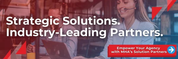 Strategic Solutions. Industry-leading partners. Empower your agency with MHA's solution partners.