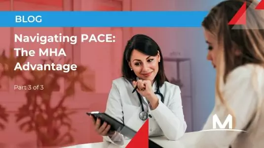 Navigating PACE: The MHA Advantage